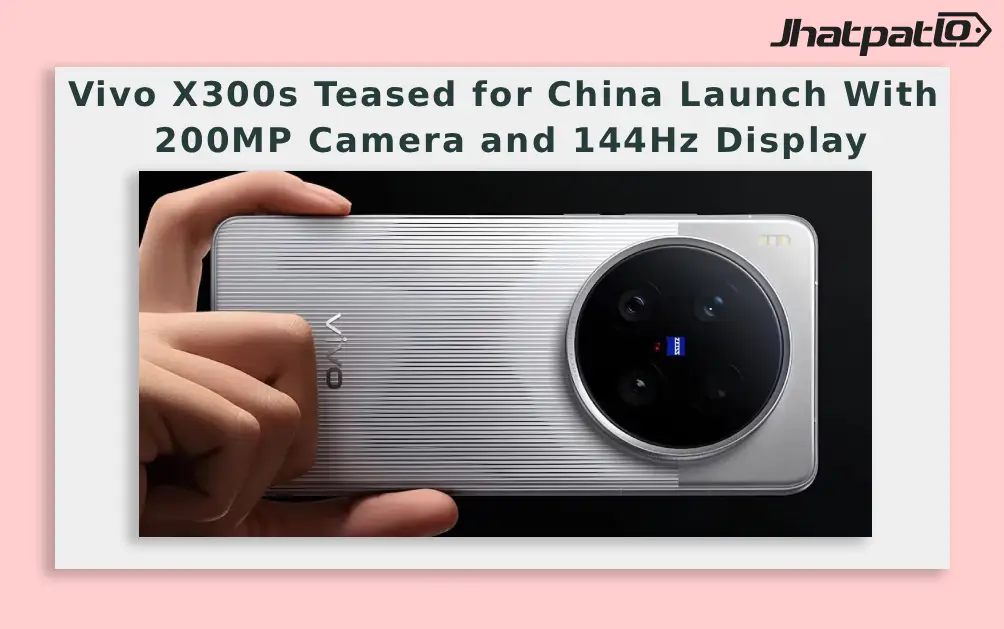  Vivo X300s Teased for China Launch With 200MP Camera and 144Hz Display